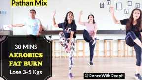 Burn Arm + Leg + Belly Fat - 30mins Aerobics Workout | Pathan Mix