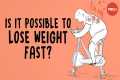 Is it possible to lose weight fast? - 