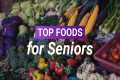 Foods for Seniors: Top 10 Foods to