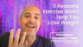 3 Reasons Exercise Won't Help You Lose Weight | Program Yourself Thin Podcast - Episode 396