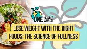 Lose Weight With the Right Foods: The Science of Fullness | S3 Ep1 | One Healthy World