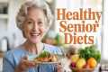 Healthy Senior Diets: The Truth About 