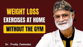 Weight Loss Exercises at Home | Dr. Pradip Jamnadas Reveals How to Burn Fat Fast Without the Gym