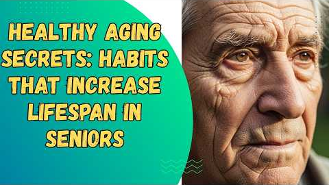 Healthy Aging Secrets: Habits That Increase Lifespan in Seniors