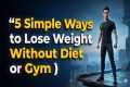 “5 Simple Ways to Lose Weight Without 