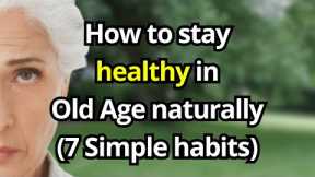 How to Stay Healthy in Old Age Naturally — 7 Simple Habits for Independent Seniors!