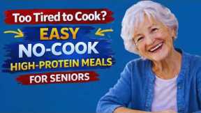 11 Easy No-Cook High-Protein Meals for Seniors When Too Tired to Cook