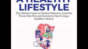 Healthy Lifestyle: The Ultimate Guide on Lifestyle Makeover, Learn the Proven Diet Plan and