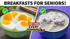 7 Morning Foods Every Senior Should Eat Daily!